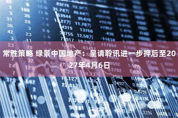 常胜策略 绿景中国地产：呈请聆讯进一步押后至2027年4月6日