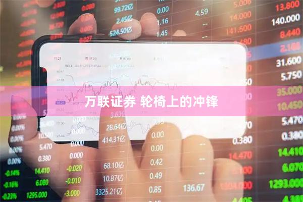 万联证券 轮椅上的冲锋